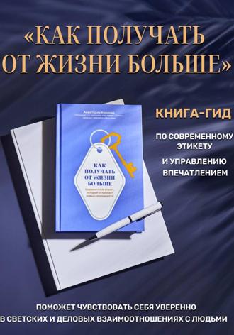 Анастасия Киреева. Как получать от жизни больше. Современный этикет, который открывает новые возможности