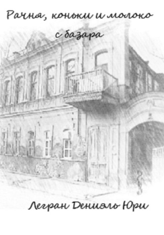 Рачня, коньки и молоко с базара. Дениэль Юри Легран