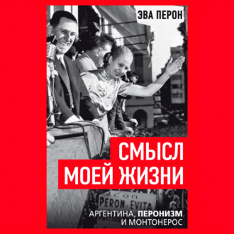 Обложка книги «Смысл моей жизни. Аргентина, перонизм и Монтонерос»