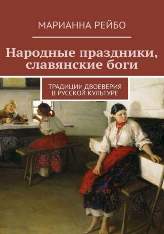 Обложка книги «Народные праздники, славянские боги. Традиции двоеверия в истории русской культуры»
