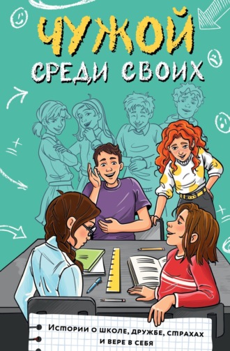 Обложка книги «Чужой среди своих. Истории о школе, дружбе, страхах и вере в себя»