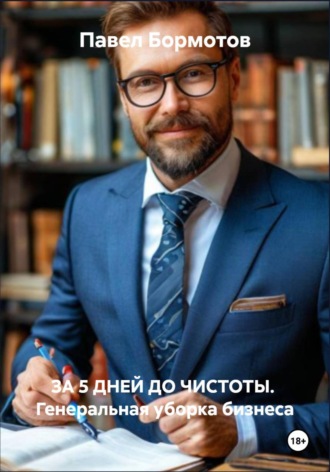 Обложка книги «ЗА 5 ДНЕЙ ДО ЧИСТОТЫ. Генеральная уборка бизнеса»