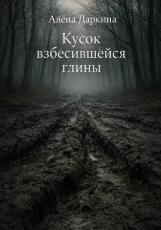 Алена Даркина. Кусок взбесившейся глины