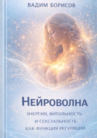 Борисов Константинович Вадим. Нейроволна IV. Энергия, витальность и сексуальность как функции регуляции