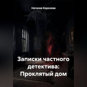Обложка книги «Записки частного детектива: Проклятый дом»