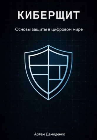 Обложка книги «Киберщит: Основы защиты в цифровом мире»