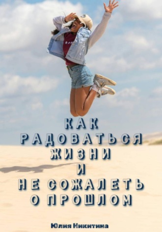 Обложка книги «Как радоваться жизни и не сожалеть о прошлом»