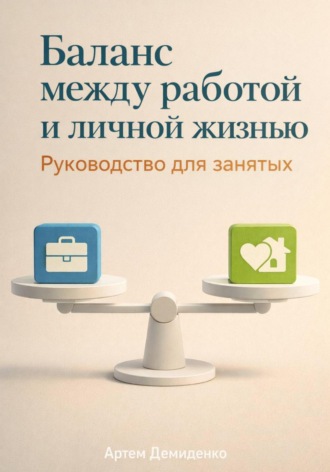 Обложка книги «Баланс между работой и личной жизнью: Руководство для занятых»