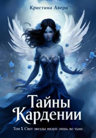 Кристина Авери. Тайны Кардении. Том 1. Свет звезды виден лишь во тьме