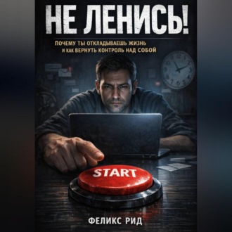 Обложка книги «Не ленись. Почему ты откладываешь жизнь и как вернуть контроль над собой»