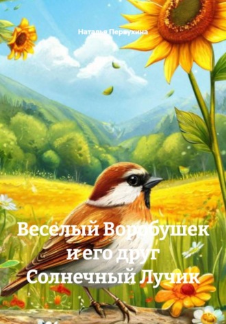 Обложка книги «Веселый Воробушек и его друг Солнечный Лучик»