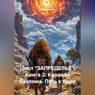 Обложка книги «Цикл «ЗАПРЕДЕЛЬЕ»: Книга 2: «Караван Разлома. Путь к Ядру»»