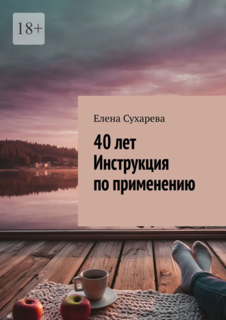 Елена Сухарева. 40 лет. Инструкция по применению