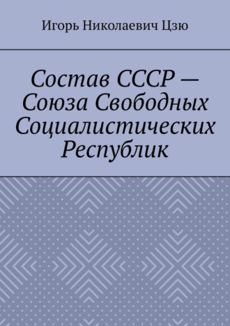 Обложка книги «Состав СССР – Союза Свободных Социалистических Республик»