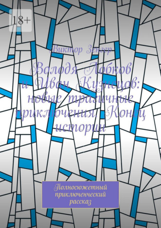 Обложка книги «Володя Лобков и Иван Кузнецов: новые трагичные приключения. Конец истории. Полносюжетный приключенческий рассказ»