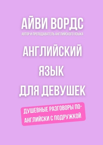 Обложка книги «Английский язык для девушек. Душевные разговоры по-английски с подружкой»