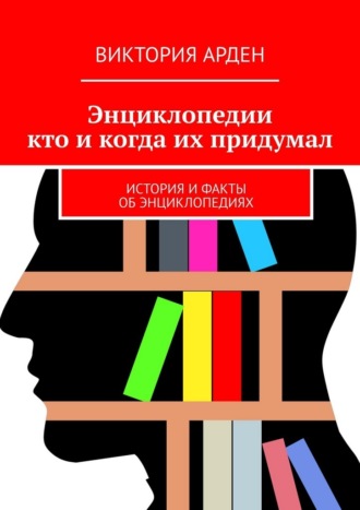 Обложка книги «Энциклопедии: кто и когда их придумал. История и факты об энциклопедиях»