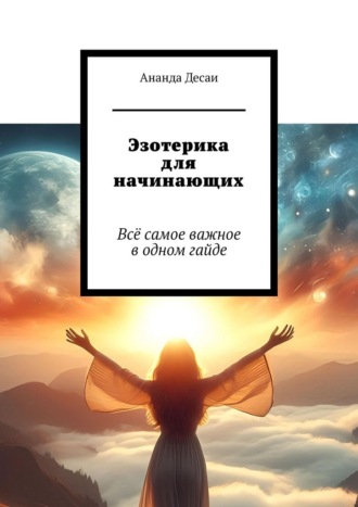 Обложка книги «Эзотерика для начинающих. Всё самое важное в одном гайде»