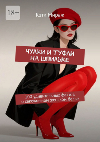 Обложка книги «Чулки и туфли на шпильке. 100 удивительных фактов о сексуальном женском белье»