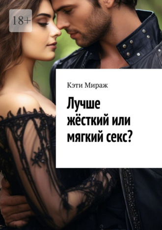 Обложка книги «Лучше жёсткий или мягкий секс?»