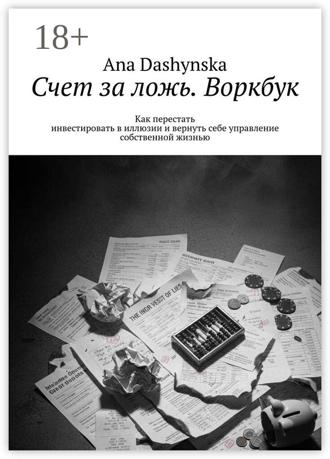 Обложка книги «Счет за ложь. Воркбук. Как перестать инвестировать в иллюзии и вернуть себе управление собственной жизнью»