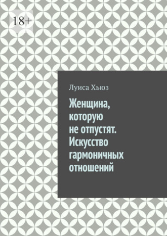 Обложка книги «Женщина, которую не отпустят. Искусство гармоничных отношений»