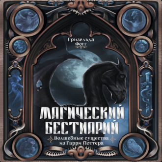 Обложка книги «Магический бестиарий. Волшебные существа из Гарри Поттера»