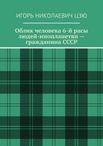 Обложка книги «Облик человека 6-й расы людей-инопланетян – гражданина СССР»