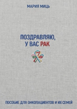 Обложка книги «Поздравляю, у вас рак. Пособие для онкопациентов и их семей»