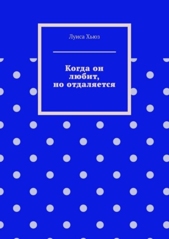 Обложка книги «Когда он любит, но отдаляется»