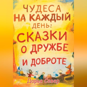 Обложка книги «Чудеса на каждый день: сказки о дружбе и доброте»