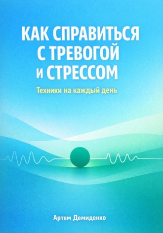 Обложка книги «Как справиться с тревогой и стрессом: Техники для каждый день»