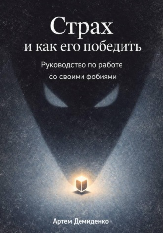 Обложка книги «Страх и как его победить: Руководство по работе со своими фобиями»
