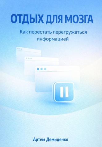 Обложка книги «Отдых для мозга: Как перестать перегружаться информацией»
