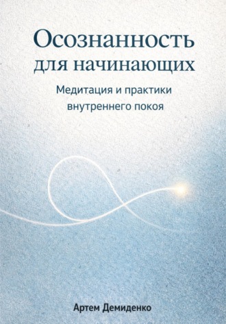 Обложка книги «Осознанность для начинающих: Медитация и практики внутреннего покоя»