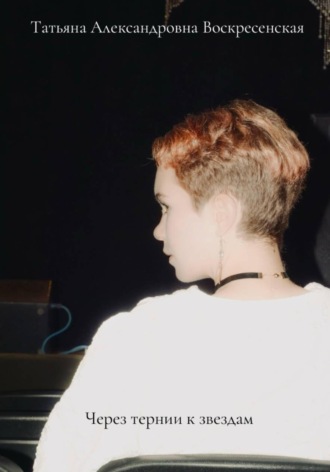 Через тернии к звёздам. Татьяна Александровна Воскресенская