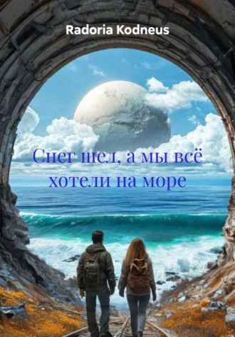 Обложка книги «Снег шел, а мы всё хотели на море»
