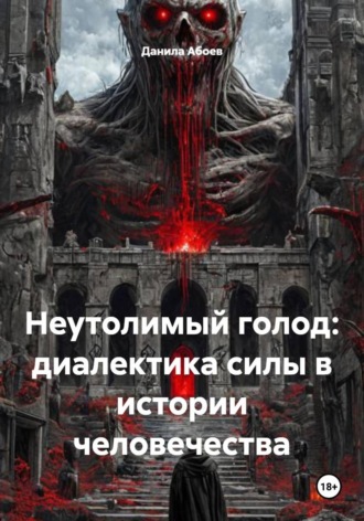 Обложка книги «Неутолимый голод: диалектика силы в истории человечества»