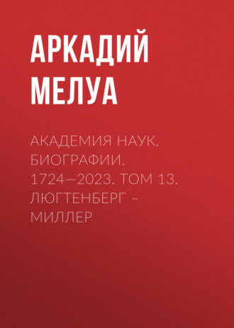 Обложка книги «Академия наук. Биографии. 1724—2023. Том 13. Люгтенберг – Миллер»