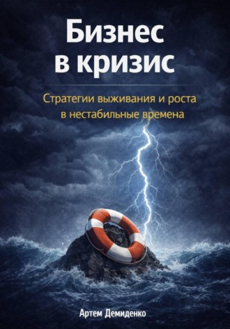 Обложка книги «Бизнес в кризис: Стратегии выживания и роста в нестабильные времена»