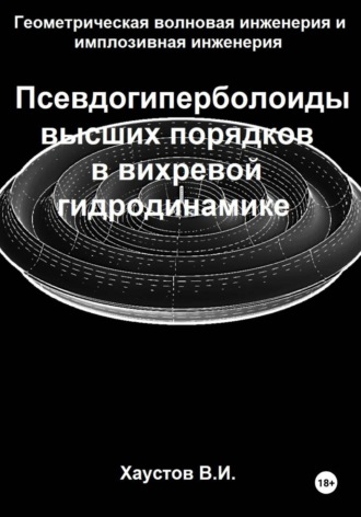 Обложка книги «Геометрическая волновая инженерия и имплозивная инженерия: Псевдогиперболоиды высших порядков в вихревой гидродинамике»