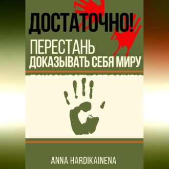 Обложка книги «ДОСТАТОЧНО! ПЕРЕСТАНЬ ДОКАЗЫВАТЬ СЕБЯ МИРУ»