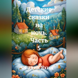 Обложка книги «Детские сказки на ночь. Часть 5»