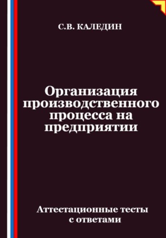 Обложка книги «Организация производственного процесса на предприятии. Аттестационные тесты с ответами»
