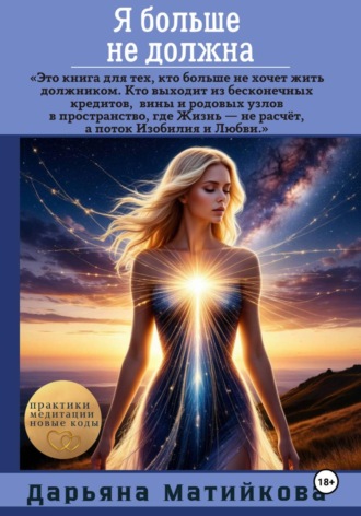 Дарьяна Матийкова. Я больше не должна! Как освободиться от программ долга, вины и внутреннего рабства