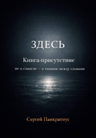 Обложка книги «Здесь. Книга-Присутствие. Не о смысле - о тишине между словами»