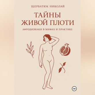 Обложка книги «Тайны живой плоти. Афродизиаки в мифах и практике»