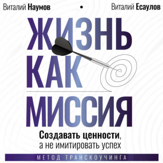 Обложка книги «Жизнь как миссия. Cоздавать ценности, а не имитировать успех»
