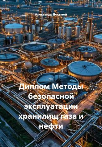 Обложка книги «Диплом Методы безопасной эксплуатации хранилищ газа и нефти»