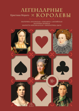 Легендарные королевы. Екатерина Арагонская, Елизавета I Английская, Екатерина Великая, Шарлотта Мексиканская, Императрица Цыси. Кристина Морато